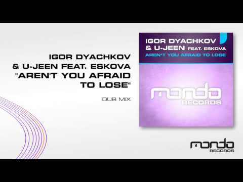 Igor Dyachkov & U-Jeen feat. Eskova - Aren't You Afraid To Lose (Dub Mix) [Mondo Records]