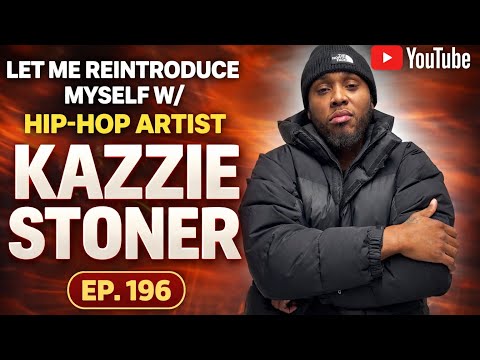 “LET ME REINTRODUCE MYSELF” W/ HIP-HOP ARTIST KAZZIE STONER EP. 196