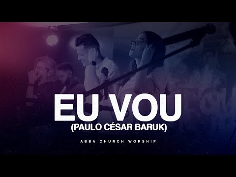 EU VOU - (Paulo César Baruk) | Abba Church Worship | [COVER]