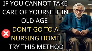 Even as You Age and Can No Longer Take Care of Yourself, Don't Rush into a Nursing Home Life Lesson