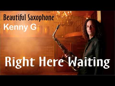 Right here waiting - Saxophone Legend Kenny G