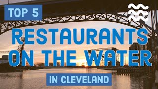 The top 5 restaurants on the water in Cleveland