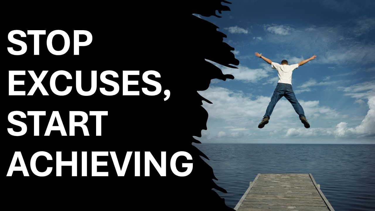 Stop Making Excuses Achieve Your Dreams Now!