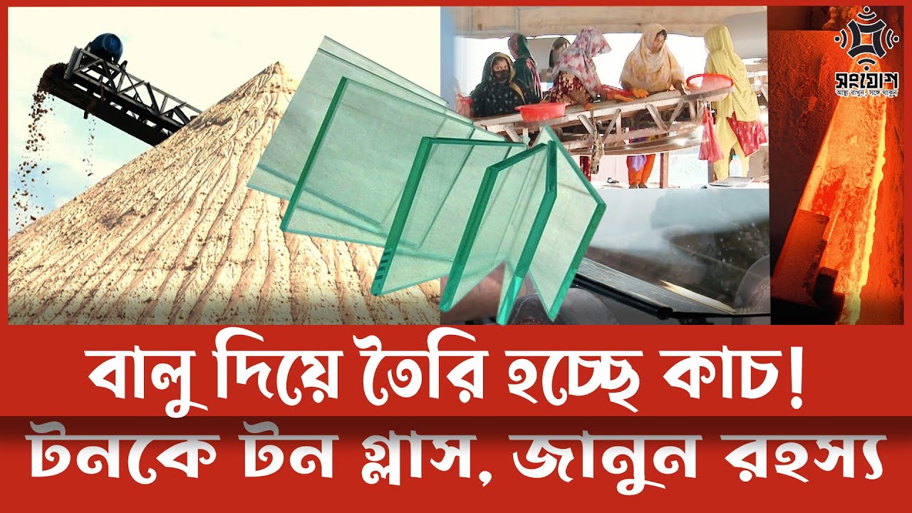 বালু দিয়ে তৈরি হচ্ছে টনকে টন কাচ!