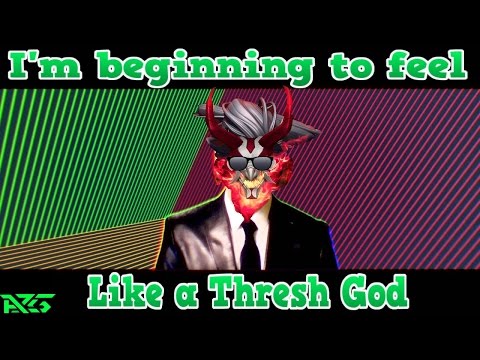 I'm beginning to feel like a Thresh God