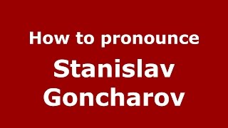 How to pronounce Stanislav Goncharov