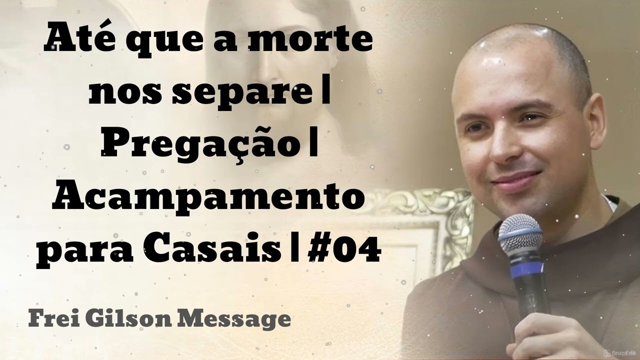 Até que a morte nos separe | Pregação | Acampamento para Casais | #04 - Frei Gilson Message