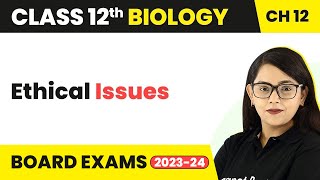 Ethical Issues - Biotechnology & Its Applications | Class 12 Biology Chapter 12 NCERT/NEET (2022-23)