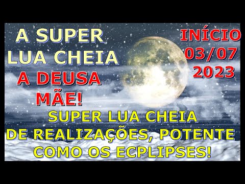 SUPER LUA CHEIA - 03/A/08/JULHO /2023 - LUA DE REALIZAÇÕES E POTENTE COMO OS ECLIPSES!