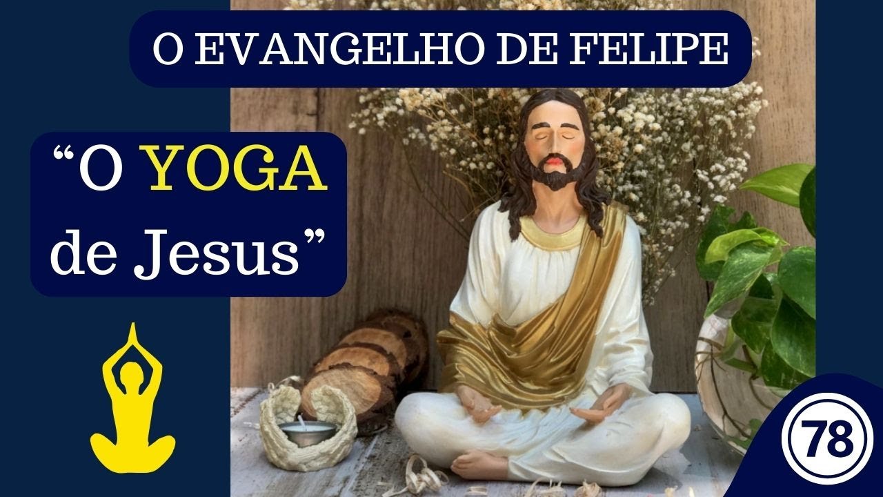 (Vídeo 78) - EVANGELHO DE FELIPE - Yoga, Repouso e União - Deus descansou no sétimo.