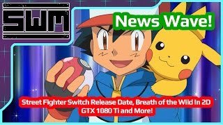 News Wave! - Street Fighter Switch Release Date, Breath of the Wild In 2D, GTX 1080 Ti and More!