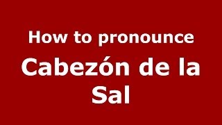 How to pronounce Cabezón De La Sal