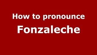 How to pronounce Fonzaleche