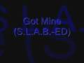 Got Mine S L A B ED