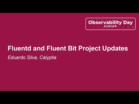 Fluentd and Fluent Bit Project Updates - Eduardo Silva, Calyptia