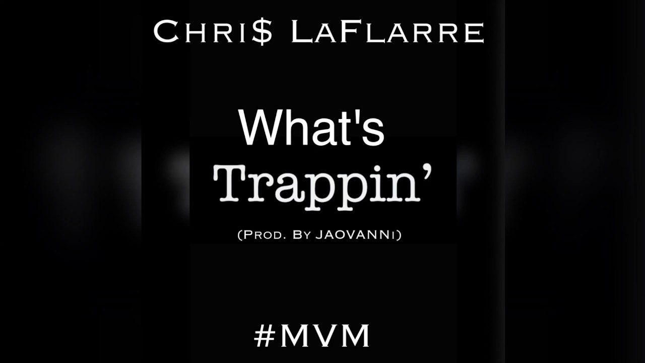 Chri$ LaFlarre - What's Trappin' (Prod. By JAOVANNi)