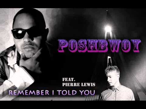 Poshbwoy Feat. Pierre Lewis 'Remember I Told You'  Pre master sneak snippet