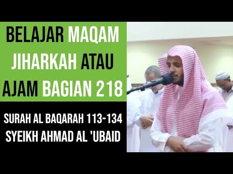 Maqam Ajam / Jiharkah 218 - Surah Al Baqarah 113-134 Syeikh Ahmad Al 'Ubaid