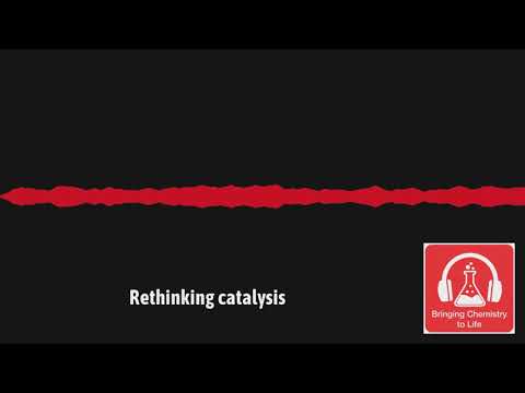 Bringing Chemistry to Life Podcast Series Season 2, E3 - Rethinking Catalysis