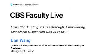 CBS Faculty Live: Empowering Classroom Discussion with AI with Professor Dan Wang