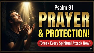 Psalm 91 PRAYER for DELIVERANCE & PROTECTION! (Break Every Spiritual Attack Now)