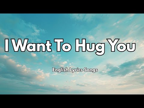 I Want To Hug You 💋(Lyrics) New Best Love Romantic English Songs 2025