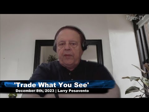 December 8th, Trade What You See with Larry Pesavento on TFNN - 2023