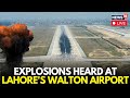 LIVE Lahore Airport Blast News Updates Blast Heard Near Walton Airport Sirens Heard N18G