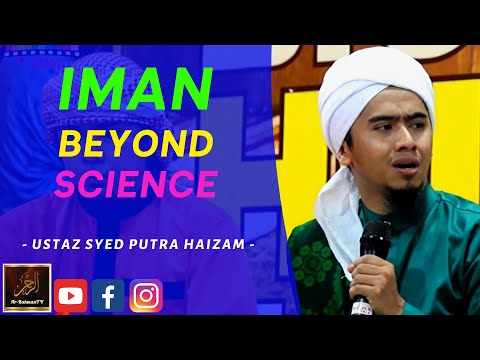 Ustaz Syed Putra Haizam - IMAN BEYOND SCIENCE