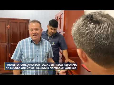 PREFEITO PAULINHO BORTOLINI ENTREGA REFORMA NA ESCOLA ANTÔNIO PELISSARI NA VILA ATLÂNTICA