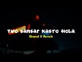 Tyo Sansar Kasto Hola ( Nidari ) // Bartika Eam Rai // Slowed & Reverb // SLOREV