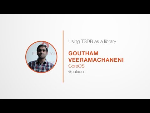 PromCon 2017: Using TSDB as a library - Goutham Veeramachaneni