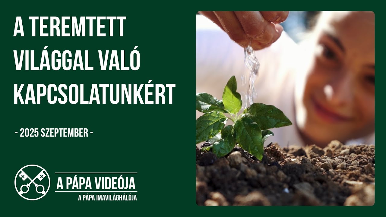 A Pápa videója - 2025. szeptember - a teremtett világgal való kapcsolatunkért