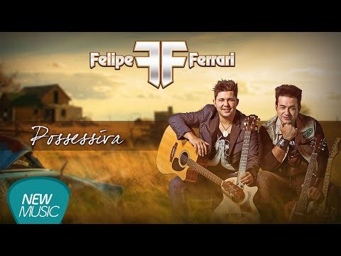 Possessiva - Felipe e Ferrari