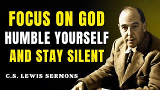 FOCUS On God, Humble Yourself And STAY SILENT | C.S Lewis Sermons
