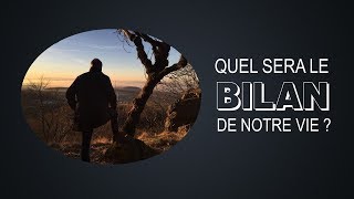 QUEL SERA LE BILAN DE NOTRE VIE ?