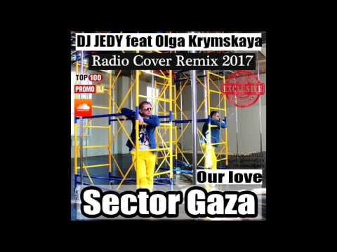 Sector gaza - Our love ( DJ JEDY feat Olga Krymskaya radio cover remix 2017)