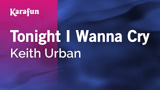 Tonight I Wanna Cry - Keith Urban | Karaoke Version | KaraFun
