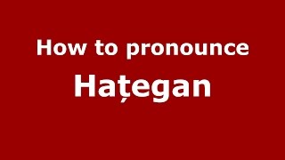 How to pronounce Hațegan