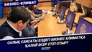Салық саясаты елдегі бизнес климатқа қалай әсер етіп отыр?