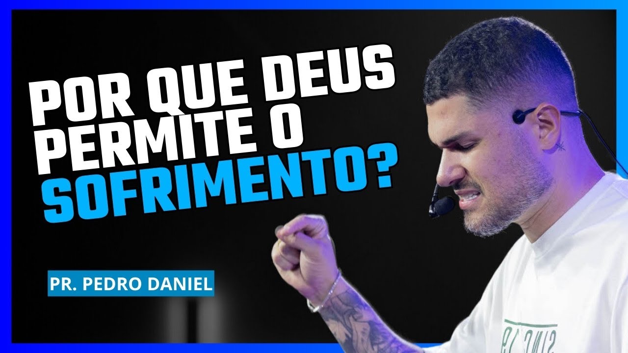 POR QUE DEUS PERMITE O SOFRIMENTO? | PR. PEDRO DANIEL