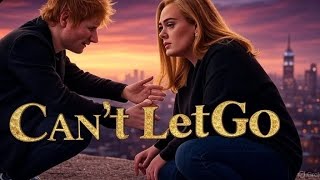 Ed Sheeran ft Adele - CAN'T LET GO (Music Video)
