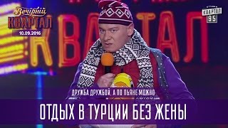 Дружба дружбой, а по пьяне можно - Отдых в Турции без жены | Вечерний Квартал 10.09.2016