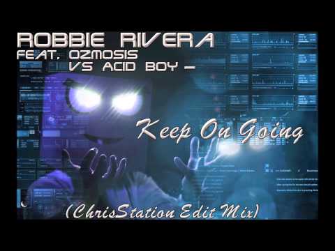Robbie Rivera feat. Ozmosis vs. Acid Boy  -  Keep On Going (ChrisStation Edit Mix)