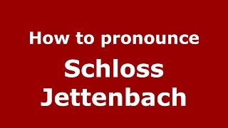How to pronounce Schloss Jettenbach