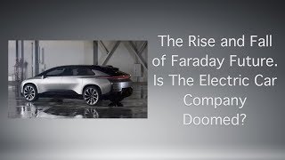 The Rise and Fall of Faraday Future. Is The Electric Car Company Doomed?