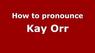 How to pronounce Kay Orr
