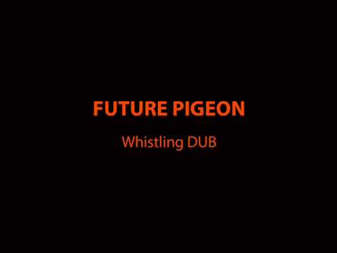Future Pigeon - Whistling Dub
