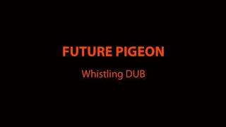 Future Pigeon - Whistling Dub