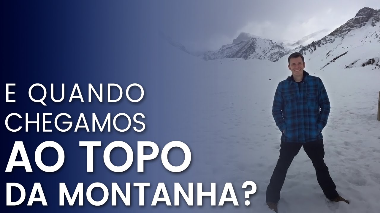E quando chegamos ao topo da montanha?